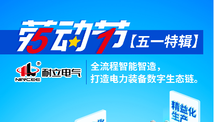 【五一特輯】耐立電氣：全流程智能智造，打造電力裝備數(shù)字生態(tài)鏈。
